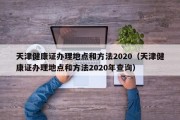 天津健康证办理地点和方法2020（天津健康证办理地点和方法2020年查询）