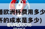 中国转播欧洲杯费用多少(中国转播欧洲杯的成本是多少)
