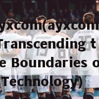 ayxcom(ayxcom - Transcending the Boundaries of Technology)